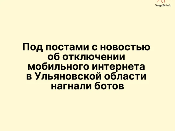 Под постами с новостью об отключении мобильного интернета в Ульяновской области нагнали ботов