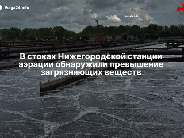 В стоках Нижегородской станции аэрации обнаружили превышение загрязняющих веществ