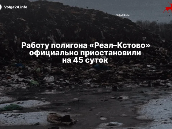 Работу полигона «Реал–Кстово» официально приостановили на 45 суток 
